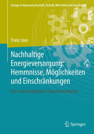 Title: Nachhaltige Energieversorgung: Hemmnisse, Möglichkeiten und Einschränkungen: Eine interdisziplinäre Statusbetrachtung, Author: Franz Joos