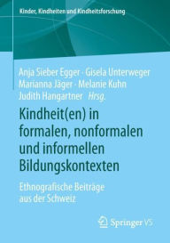 Title: Kindheit(en) in formalen, nonformalen und informellen Bildungskontexten: Ethnografische Beitrï¿½ge aus der Schweiz, Author: Anja Sieber Egger