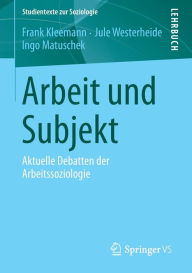 Title: Arbeit und Subjekt: Aktuelle Debatten der Arbeitssoziologie, Author: Frank Kleemann