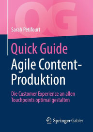 Title: Quick Guide Agile Content-Produktion: Die Customer Experience an allen Touchpoints optimal gestalten, Author: Sarah Petifourt
