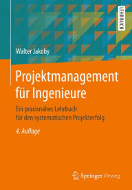 Title: Projektmanagement für Ingenieure: Ein praxisnahes Lehrbuch für den systematischen Projekterfolg, Author: Walter Jakoby