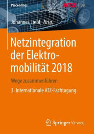 Title: Netzintegration der Elektromobilitï¿½t 2018: Wege zusammenfï¿½hren 3. Internationale ATZ-Fachtagung, Author: Johannes Liebl