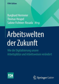 Title: Arbeitswelten der Zukunft: Wie die Digitalisierung unsere Arbeitsplï¿½tze und Arbeitsweisen verï¿½ndert, Author: Burghard Hermeier