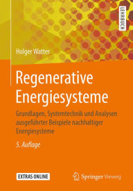 Title: Regenerative Energiesysteme: Grundlagen, Systemtechnik und Analysen ausgeführter Beispiele nachhaltiger Energiesysteme, Author: Holger Watter