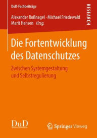Title: Die Fortentwicklung des Datenschutzes: Zwischen Systemgestaltung und Selbstregulierung, Author: Alexander Roïnagel