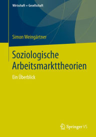 Title: Soziologische Arbeitsmarkttheorien: Ein Überblick, Author: Simon Weingärtner