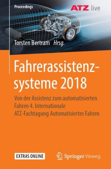 Fahrerassistenzsysteme 2018: Von der Assistenz zum automatisierten Fahren 4. Internationale ATZ-Fachtagung Automatisiertes Fahren