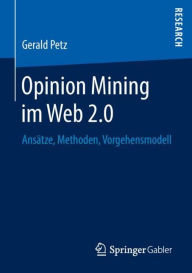 Title: Opinion Mining im Web 2.0: Ansï¿½tze, Methoden, Vorgehensmodell, Author: Gerald Petz