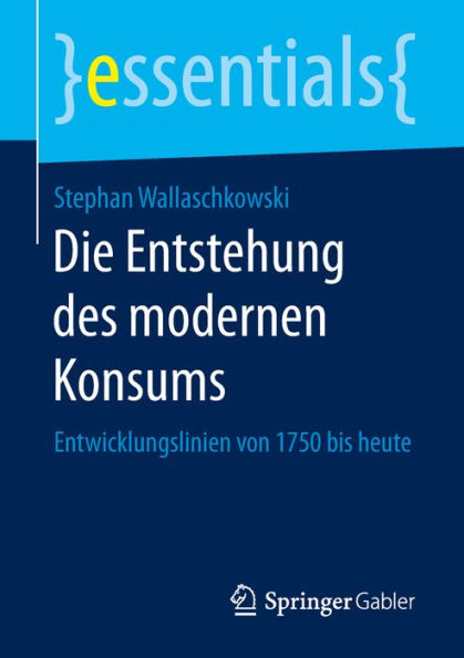 Die Entstehung des modernen Konsums: Entwicklungslinien von 1750 bis heute