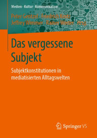 Title: Das vergessene Subjekt: Subjektkonstitutionen in mediatisierten Alltagswelten, Author: Peter Gentzel