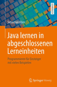 Title: Java lernen in abgeschlossenen Lerneinheiten: Programmieren für Einsteiger mit vielen Beispielen, Author: Sebastian Dörn