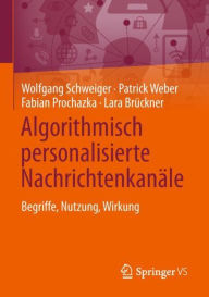 Title: Algorithmisch personalisierte Nachrichtenkanï¿½le: Begriffe, Nutzung, Wirkung, Author: Wolfgang Schweiger