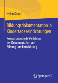 Title: Bildungsdokumentation in Kindertageseinrichtungen: Prozessorientierte Verfahren der Dokumentation von Bildung und Entwicklung, Author: Helen Knauf