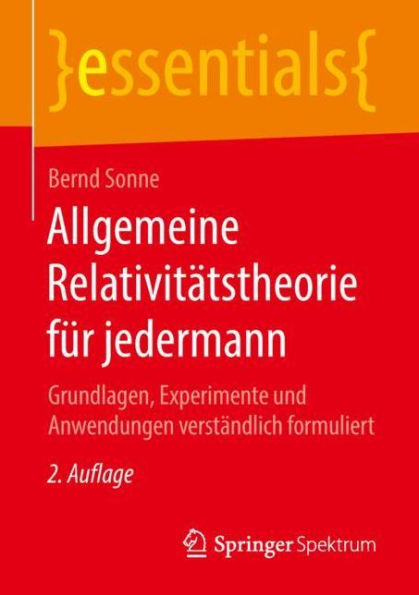 Allgemeine Relativitï¿½tstheorie fï¿½r jedermann: Grundlagen, Experimente und Anwendungen verstï¿½ndlich formuliert