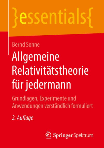 Allgemeine Relativitï¿½tstheorie fï¿½r jedermann: Grundlagen, Experimente und Anwendungen verstï¿½ndlich formuliert