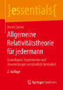 Allgemeine Relativitï¿½tstheorie fï¿½r jedermann: Grundlagen, Experimente und Anwendungen verstï¿½ndlich formuliert
