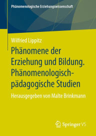 Title: Phänomene der Erziehung und Bildung. Phänomenologisch-pädagogische Studien: Herausgegeben von Malte Brinkmann, Author: Wilfried Lippitz