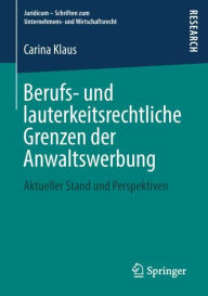 Title: Berufs- und lauterkeitsrechtliche Grenzen der Anwaltswerbung: Aktueller Stand und Perspektiven, Author: Carina Klaus