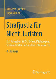 Title: Strafjustiz für Nicht-Juristen: Ein Ratgeber für Schöffen, Pädagogen, Sozialarbeiter und andere Interessierte, Author: Albrecht Lüthke