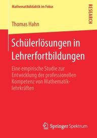 Title: Schï¿½lerlï¿½sungen in Lehrerfortbildungen: Eine empirische Studie zur Entwicklung der professionellen Kompetenz von Mathematiklehrkrï¿½ften, Author: Thomas Hahn