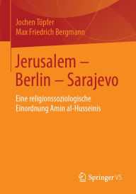Title: Jerusalem - Berlin - Sarajevo: Eine religionssoziologische Einordnung Amin al-Husseinis, Author: Jochen Töpfer