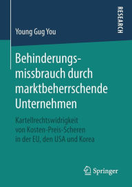 Title: Behinderungsmissbrauch durch marktbeherrschende Unternehmen: Kartellrechtswidrigkeit von Kosten-Preis-Scheren in der EU, den USA und Korea, Author: Young Gug You