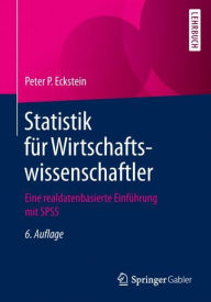 Title: Statistik fï¿½r Wirtschaftswissenschaftler: Eine realdatenbasierte Einfï¿½hrung mit SPSS / Edition 6, Author: Peter P. Eckstein