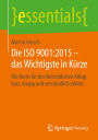 Die ISO 9001:2015 - das Wichtigste in Kürze: Die Norm für den betrieblichen Alltag kurz, knapp und verständlich erklärt