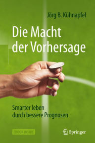 Title: Die Macht der Vorhersage: Smarter leben durch bessere Prognosen, Author: Jörg B. Kühnapfel