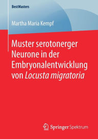 Title: Muster serotonerger Neurone in der Embryonalentwicklung von Locusta migratoria, Author: Martha Maria Kempf