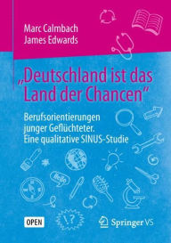 Title: Deutschland ist das Land der Chancen: Berufsorientierungen junger Geflï¿½chteter. Eine qualitative SINUS-Studie, Author: Marc Calmbach