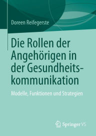 Title: Die Rollen der Angehörigen in der Gesundheitskommunikation: Modelle, Funktionen und Strategien, Author: Doreen Reifegerste