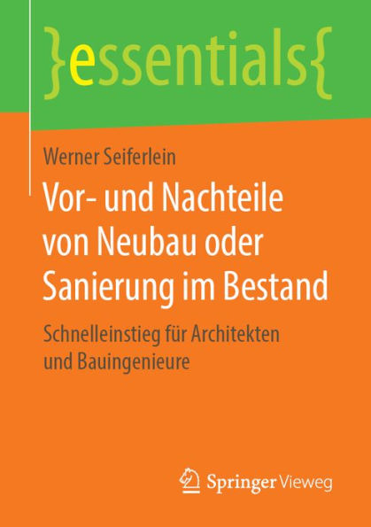 Vor- und Nachteile von Neubau oder Sanierung im Bestand: Schnelleinstieg fï¿½r Architekten und Bauingenieure