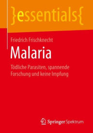 Title: Malaria: Tödliche Parasiten, spannende Forschung und keine Impfung, Author: Friedrich Frischknecht