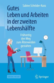 Title: Gutes Leben und Arbeiten in der zweiten Lebenshälfte: Frühzeitig den Weg zum Älterwerden gestalten, Author: Sabine Schröder-Kunz