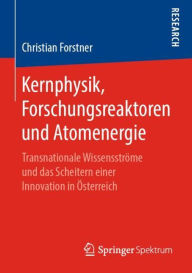 Title: Kernphysik, Forschungsreaktoren und Atomenergie: Transnationale Wissensstrï¿½me und das Scheitern einer Innovation in ï¿½sterreich, Author: Christian Forstner