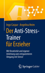 Title: Der Anti-Stress-Trainer für Erzieher: Mit Kreativität und eigener Anleitung zum entspannteren Umgang mit Stress!, Author: Ingo Caspar