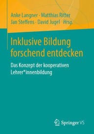 Title: Inklusive Bildung forschend entdecken: Das Konzept der kooperativen Lehrer*innenbildung, Author: Anke Langner