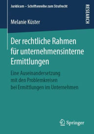 Title: Der rechtliche Rahmen fï¿½r unternehmensinterne Ermittlungen: Eine Auseinandersetzung mit den Problemkreisen bei Ermittlungen im Unternehmen, Author: Melanie Kïster