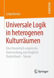 Title: Universale Logik in heterogenen Kulturrï¿½umen: Eine theoretisch-empirische Untersuchung zum Vergleich Deutschland - Taiwan, Author: Linda Kerner