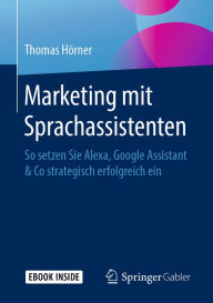 Title: Marketing mit Sprachassistenten: So setzen Sie Alexa, Google Assistant & Co strategisch erfolgreich ein, Author: Thomas Hörner