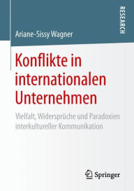 Title: Konflikte in internationalen Unternehmen: Vielfalt, Widersprï¿½che und Paradoxien interkultureller Kommunikation, Author: Ariane-Sissy Wagner