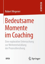 Title: Bedeutsame Momente im Coaching: Eine explorative Untersuchung zur Weiterentwicklung der Prozessforschung, Author: Robert Wegener