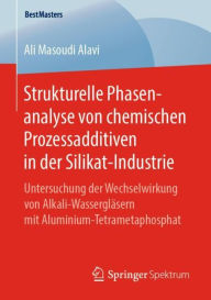 Title: Strukturelle Phasenanalyse von chemischen Prozessadditiven in der Silikat-Industrie: Untersuchung der Wechselwirkung von Alkali-Wasserglï¿½sern mit Aluminium-Tetrametaphosphat, Author: Ali Masoudi Alavi