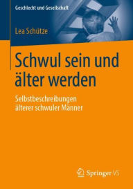 Title: Schwul sein und ï¿½lter werden: Selbstbeschreibungen ï¿½lterer schwuler Mï¿½nner, Author: Lea Schïtze