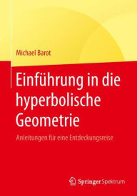 Title: Einfï¿½hrung in die hyperbolische Geometrie: Anleitungen fï¿½r eine Entdeckungsreise, Author: Michael Barot