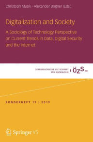 Title: Digitalization and Society: A Sociology of Technology Perspective on Current Trends in Data, Digital Security and the Internet, Author: Christoph Musik