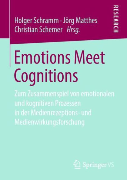 Emotions Meet Cognitions: Zum Zusammenspiel von emotionalen und kognitiven Prozessen in der Medienrezeptions- und Medienwirkungsforschung
