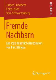 Title: Fremde Nachbarn: Die sozialrï¿½umliche Integration von Flï¿½chtlingen, Author: Jïrgen Friedrichs