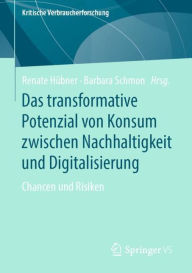 Title: Das transformative Potenzial von Konsum zwischen Nachhaltigkeit und Digitalisierung: Chancen und Risiken, Author: Renate Hübner